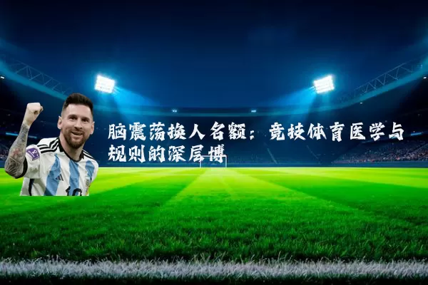 脑震荡换人名额:竞技体育医学与规则的深层博弈