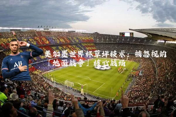美加墨世界杯草坪技术：被忽视的「地面战争」核心战场